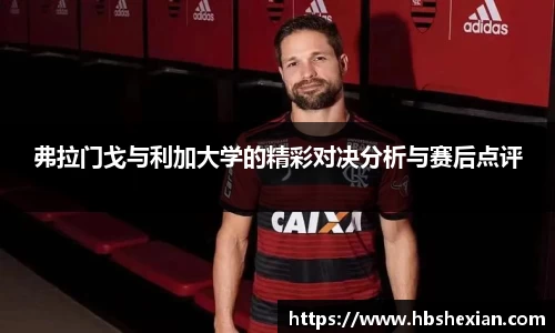 弗拉门戈与利加大学的精彩对决分析与赛后点评